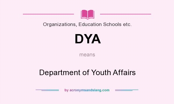 What does DYA mean? It stands for Department of Youth Affairs