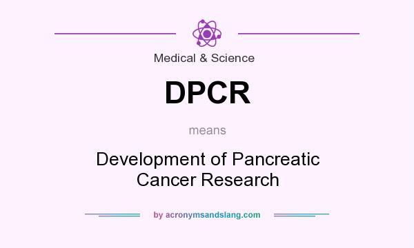 What does DPCR mean? It stands for Development of Pancreatic Cancer Research