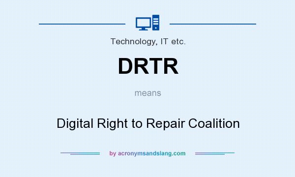 What does DRTR mean? It stands for Digital Right to Repair Coalition