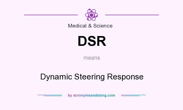 What does DSR mean? It stands for Dynamic Steering Response