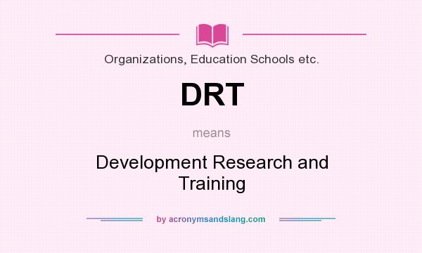 What does DRT mean? It stands for Development Research and Training