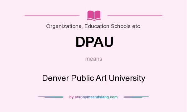 What does DPAU mean? It stands for Denver Public Art University