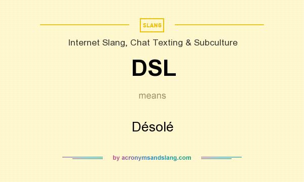 What does DSL mean? It stands for Désolé