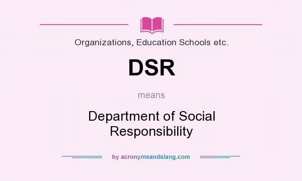 What does DSR mean? It stands for Department of Social Responsibility