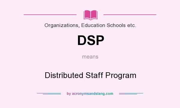 What does DSP mean? It stands for Distributed Staff Program