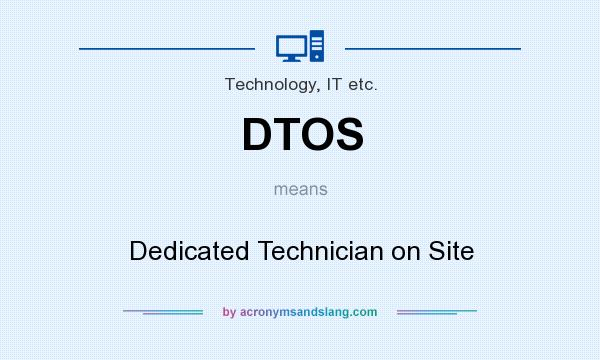 What does DTOS mean? It stands for Dedicated Technician on Site