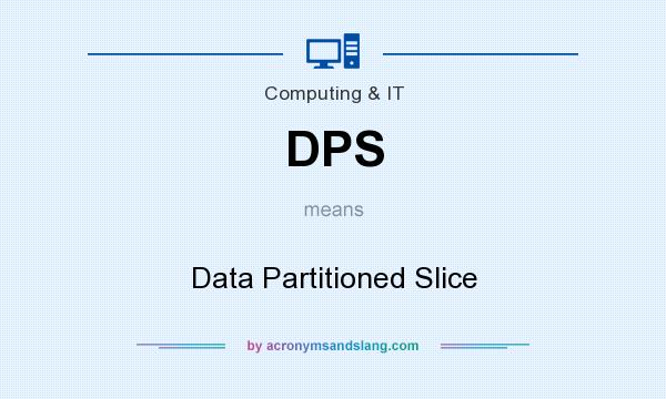 What does DPS mean? It stands for Data Partitioned Slice