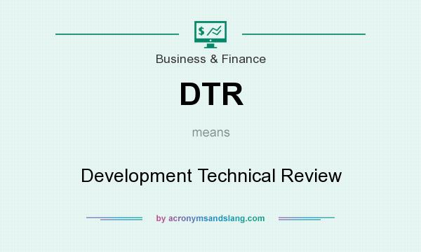 What does DTR mean? It stands for Development Technical Review