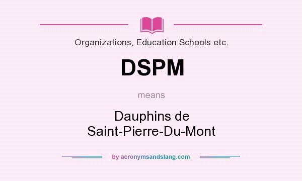 What does DSPM mean? It stands for Dauphins de Saint-Pierre-Du-Mont