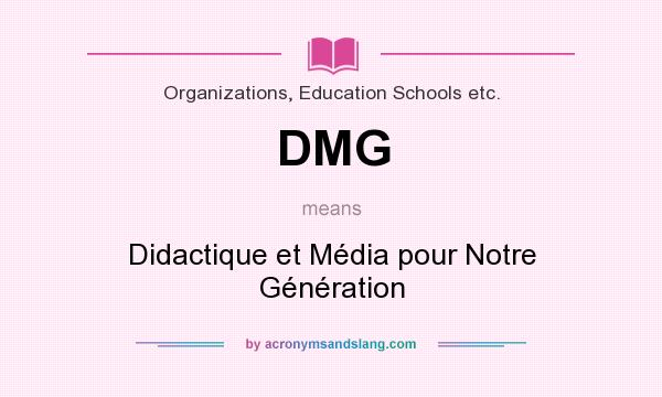 What does DMG mean? It stands for Didactique et Média pour Notre Génération