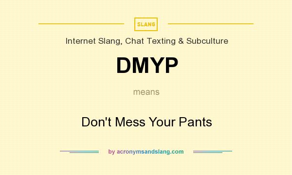 What does DMYP mean? It stands for Don`t Mess Your Pants