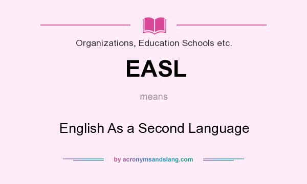 What does EASL mean? It stands for English As a Second Language