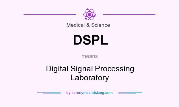 What does DSPL mean? It stands for Digital Signal Processing Laboratory