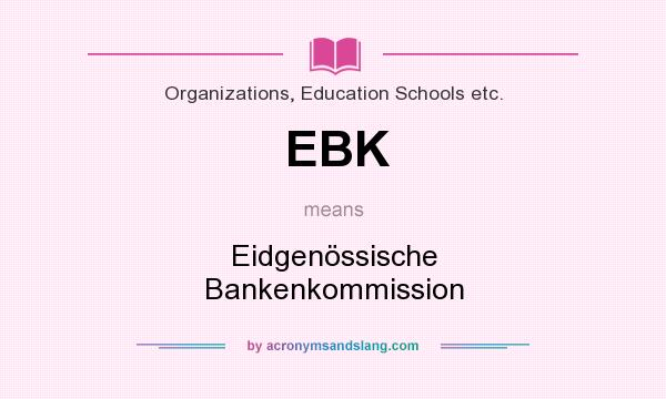 What does EBK mean? It stands for Eidgenössische Bankenkommission