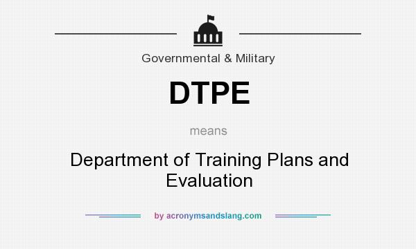 What does DTPE mean? It stands for Department of Training Plans and Evaluation