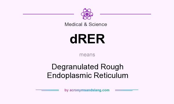 What does dRER mean? It stands for Degranulated Rough Endoplasmic Reticulum