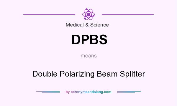 What does DPBS mean? It stands for Double Polarizing Beam Splitter