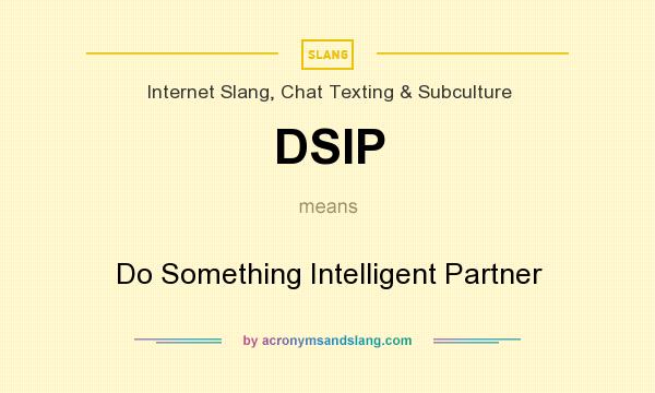 What does DSIP mean? It stands for Do Something Intelligent Partner