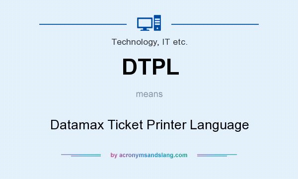 What does DTPL mean? It stands for Datamax Ticket Printer Language
