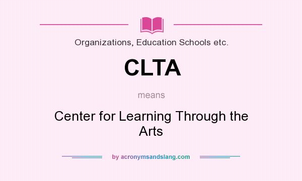 What does CLTA mean? It stands for Center for Learning Through the Arts