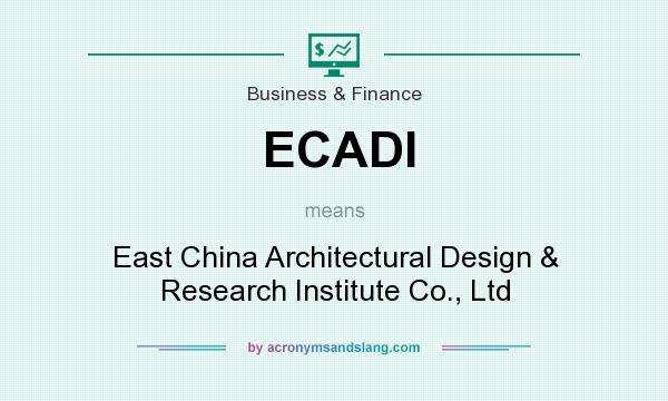 What does ECADI mean? It stands for East China Architectural Design & Research Institute Co., Ltd
