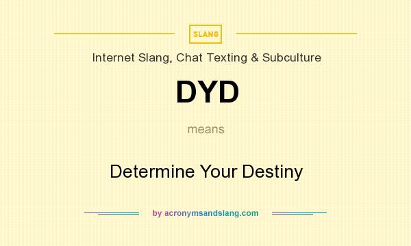 What does DYD mean? It stands for Determine Your Destiny