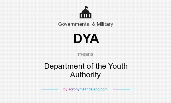 What does DYA mean? It stands for Department of the Youth Authority