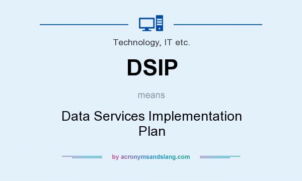 What does DSIP mean? It stands for Data Services Implementation Plan
