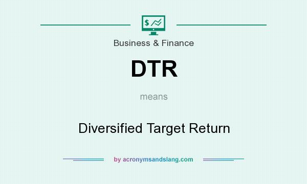 What does DTR mean? It stands for Diversified Target Return