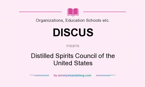 What does DISCUS mean? It stands for Distilled Spirits Council of the United States