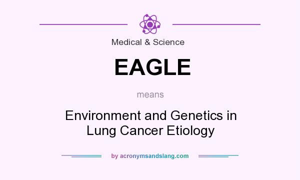 What does EAGLE mean? It stands for Environment and Genetics in Lung Cancer Etiology