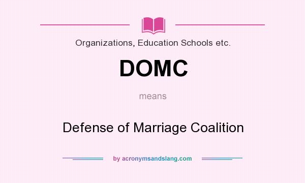 What does DOMC mean? It stands for Defense of Marriage Coalition