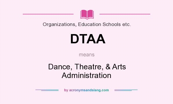 What does DTAA mean? It stands for Dance, Theatre, & Arts Administration