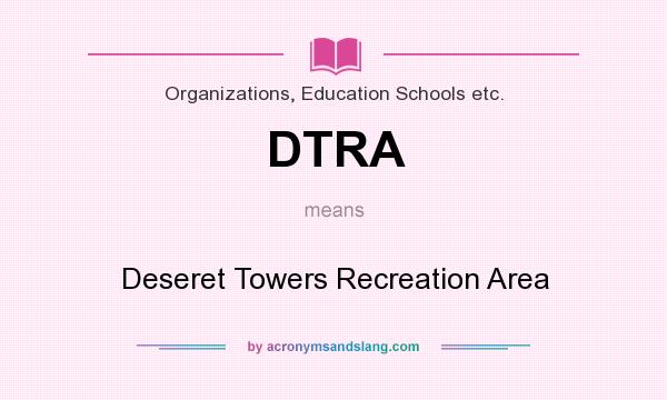 What does DTRA mean? It stands for Deseret Towers Recreation Area