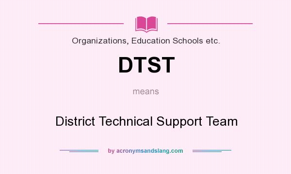 What does DTST mean? It stands for District Technical Support Team