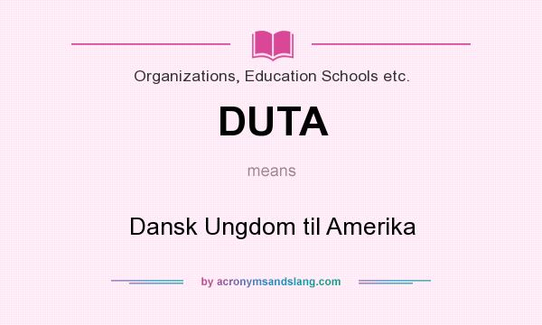 What does DUTA mean? It stands for Dansk Ungdom til Amerika