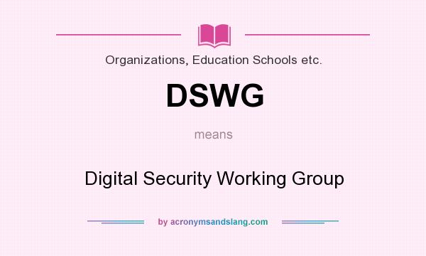 What does DSWG mean? It stands for Digital Security Working Group