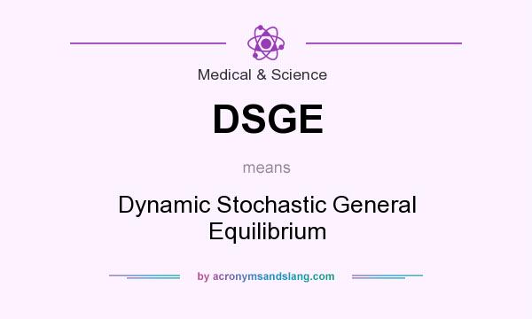 What does DSGE mean? It stands for Dynamic Stochastic General Equilibrium