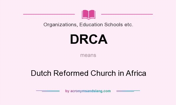 What does DRCA mean? It stands for Dutch Reformed Church in Africa