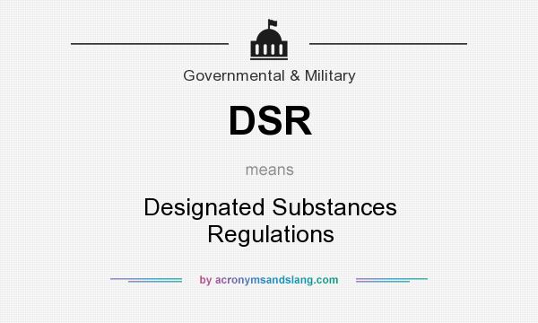 What does DSR mean? It stands for Designated Substances Regulations
