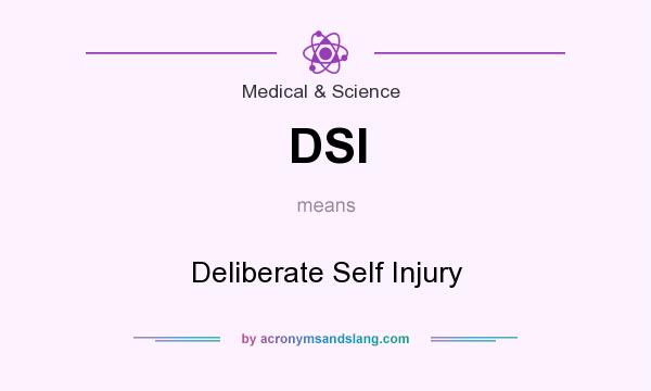 What does DSI mean? It stands for Deliberate Self Injury
