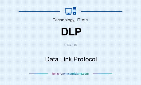 What does DLP mean? It stands for Data Link Protocol