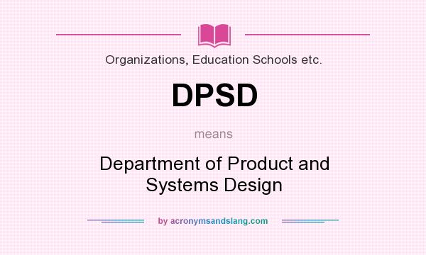 What does DPSD mean? It stands for Department of Product and Systems Design