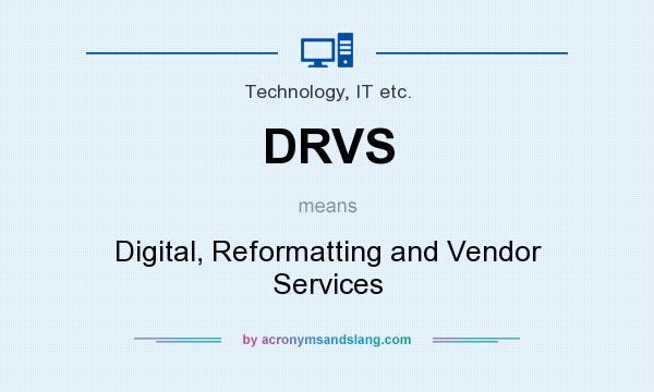 What does DRVS mean? It stands for Digital, Reformatting and Vendor Services