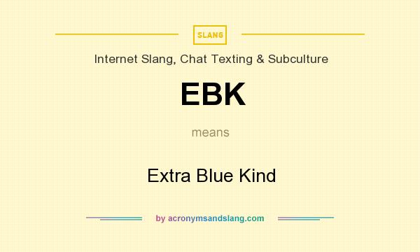 What does EBK mean? It stands for Extra Blue Kind