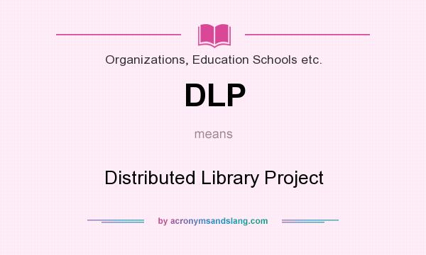 What does DLP mean? It stands for Distributed Library Project