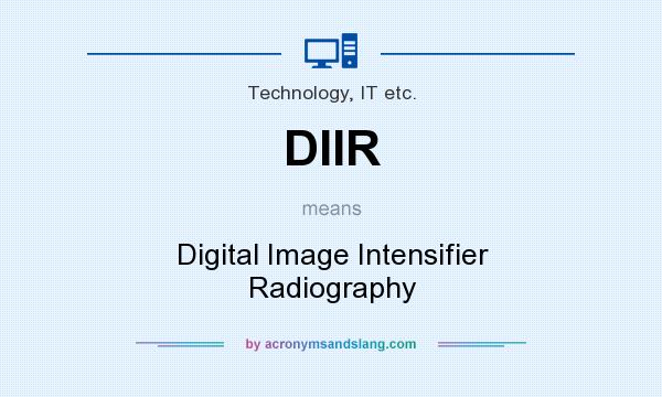 What does DIIR mean? It stands for Digital Image Intensifier Radiography