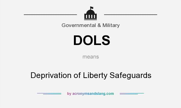 What does DOLS mean? It stands for Deprivation of Liberty Safeguards
