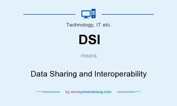What does DSI mean? It stands for Data Sharing and Interoperability