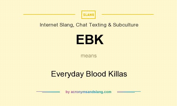 What does EBK mean? It stands for Everyday Blood Killas